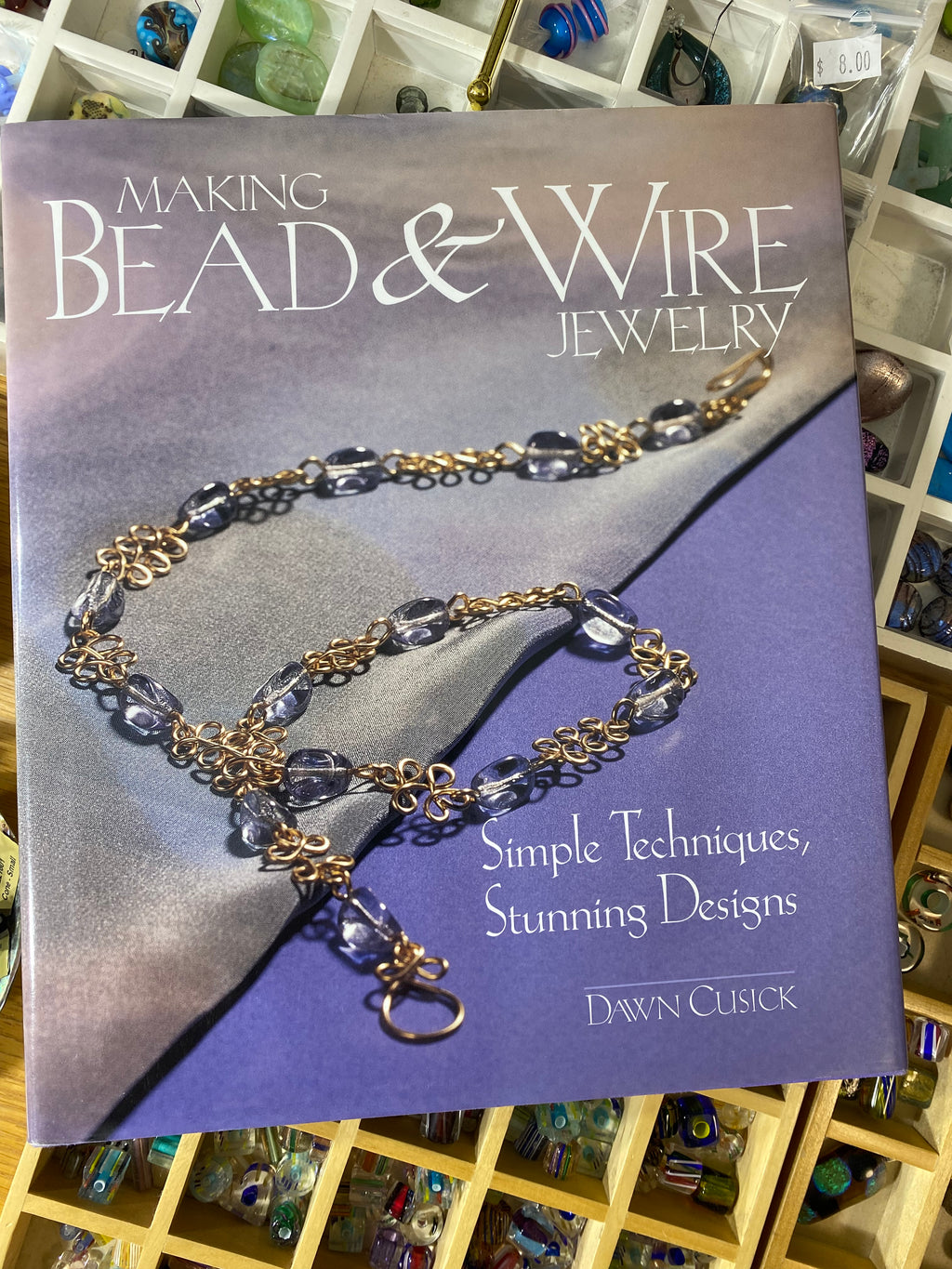 Making Bead & Wire Jewelry: Simple Techniques, Stunning Designs