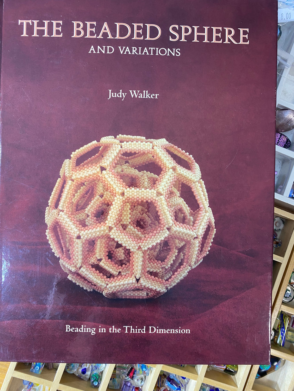 The Beaded Sphere And Variations - Beading In The Third Dimension by Judy Walker