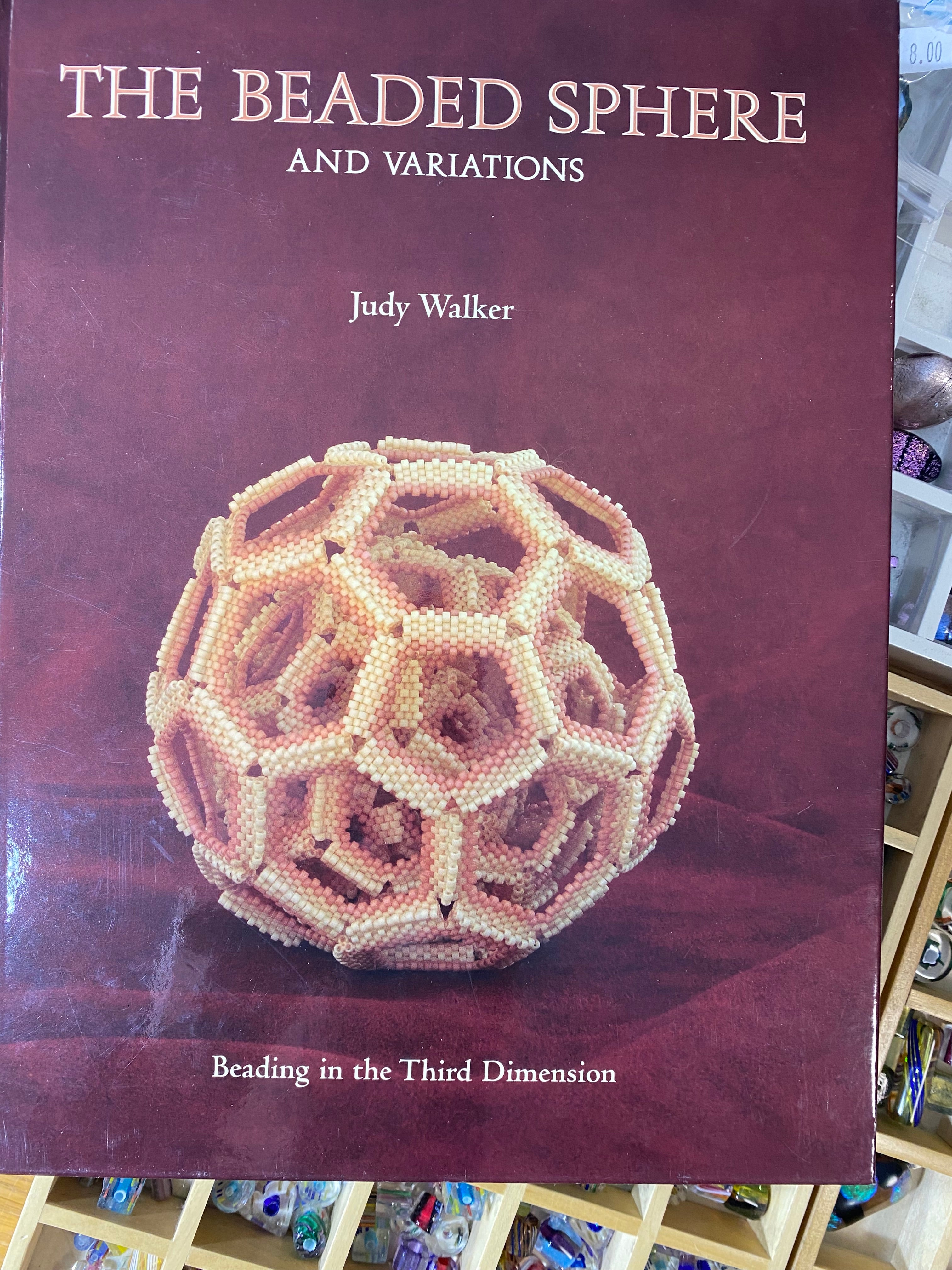 The Beaded Sphere And Variations - Beading In The Third Dimension by Judy Walker